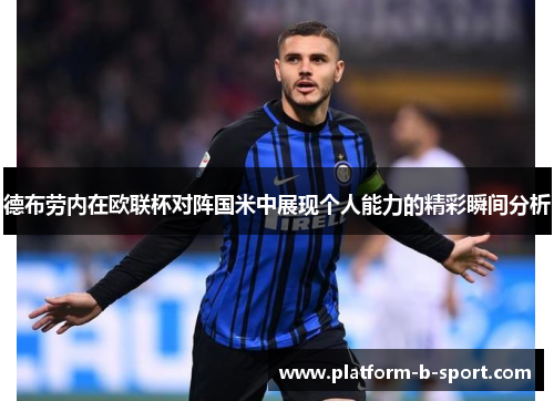 德布劳内在欧联杯对阵国米中展现个人能力的精彩瞬间分析 德布劳内在欧联杯对阵国米中展现个人能力的精彩瞬间分析