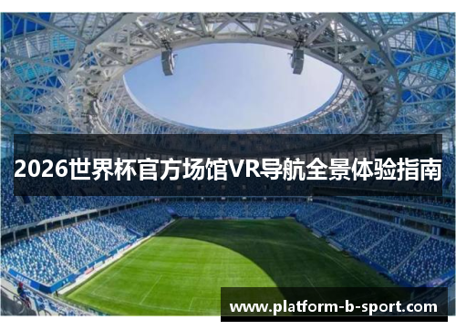2026世界杯官方场馆VR导航全景体验指南