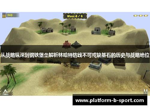 从战略纵深到钢铁堡垒解析林哈特防线不可或缺基石的历史与战略地位 从战略纵深到钢铁堡垒解析林哈特防线不可或缺基石的历史与战略地位