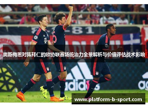 奥斯梅恩对阵拜仁的欧协联赛场统治力全景解析与价值评估战术影响