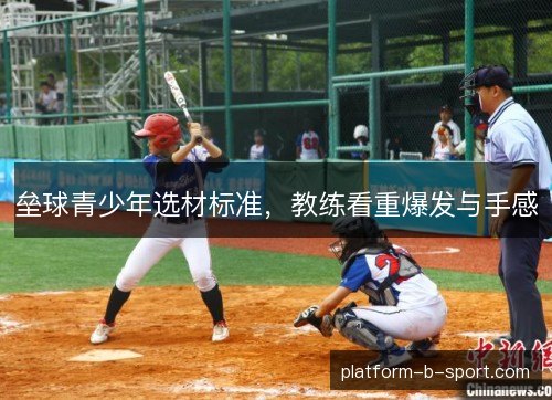 垒球青少年选材标准,教练看重爆发与手感 垒球青少年选材标准,教练看重爆发与手感